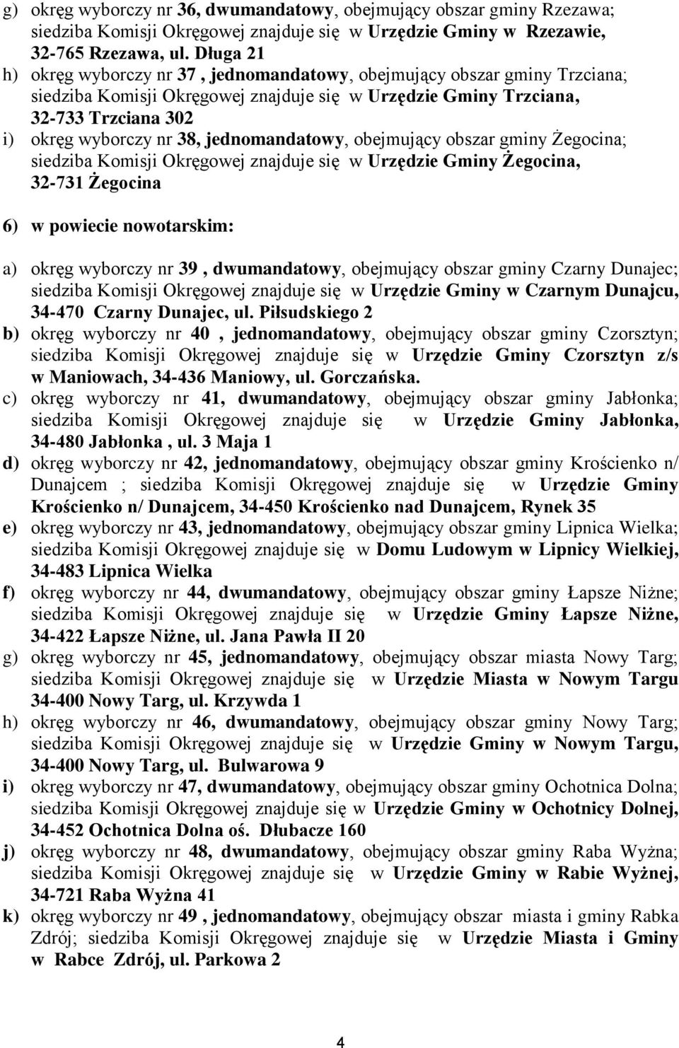 jednomandatowy, obejmujący obszar gminy Żegocina; siedziba Komisji Okręgowej znajduje się w Urzędzie Gminy Żegocina, 32-731 Żegocina 6) w powiecie nowotarskim: a) okręg wyborczy nr 39, dwumandatowy,