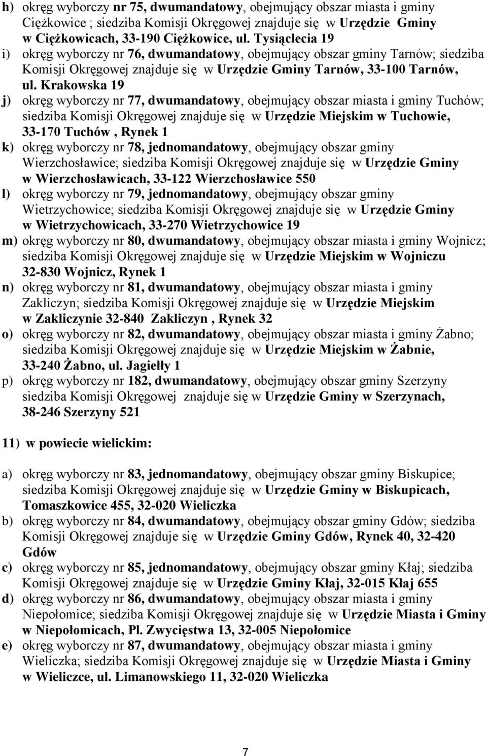 Krakowska 19 j) okręg wyborczy nr 77, dwumandatowy, obejmujący obszar miasta i gminy Tuchów; siedziba Komisji Okręgowej znajduje się w Urzędzie Miejskim w Tuchowie, 33-170 Tuchów, Rynek 1 k) okręg