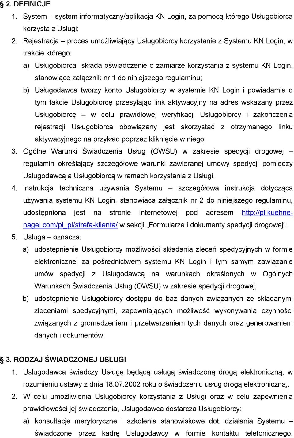 1 do niniejszego regulaminu; b) Usługodawca tworzy konto Usługobiorcy w systemie KN Login i powiadamia o tym fakcie Usługobiorcę przesyłając link aktywacyjny na adres wskazany przez Usługobiorcę w