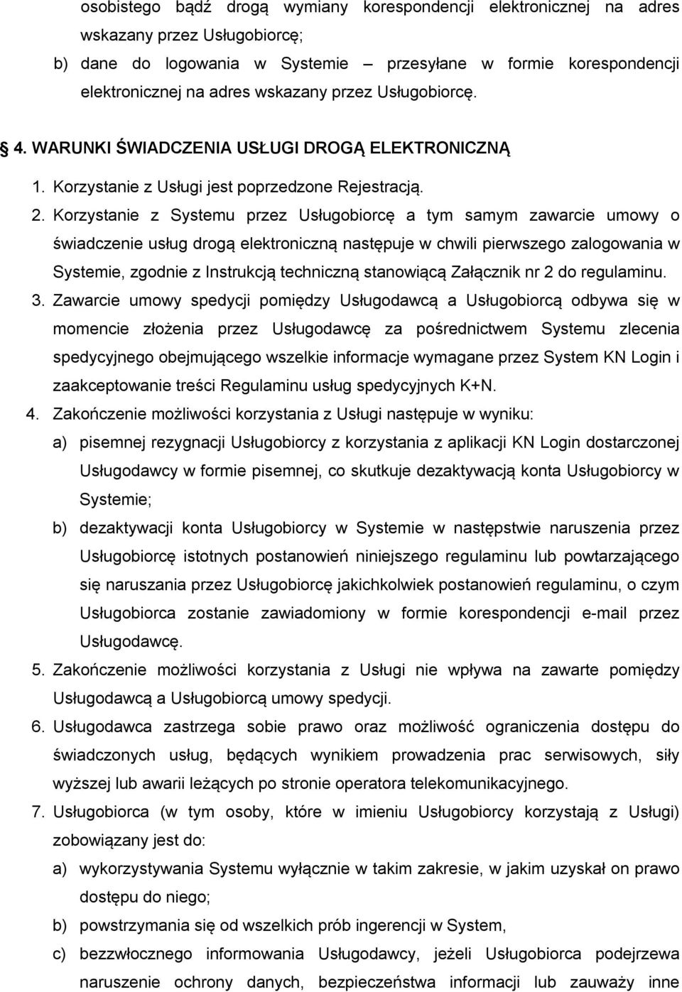 Korzystanie z Systemu przez Usługobiorcę a tym samym zawarcie umowy o świadczenie usług drogą elektroniczną następuje w chwili pierwszego zalogowania w Systemie, zgodnie z Instrukcją techniczną