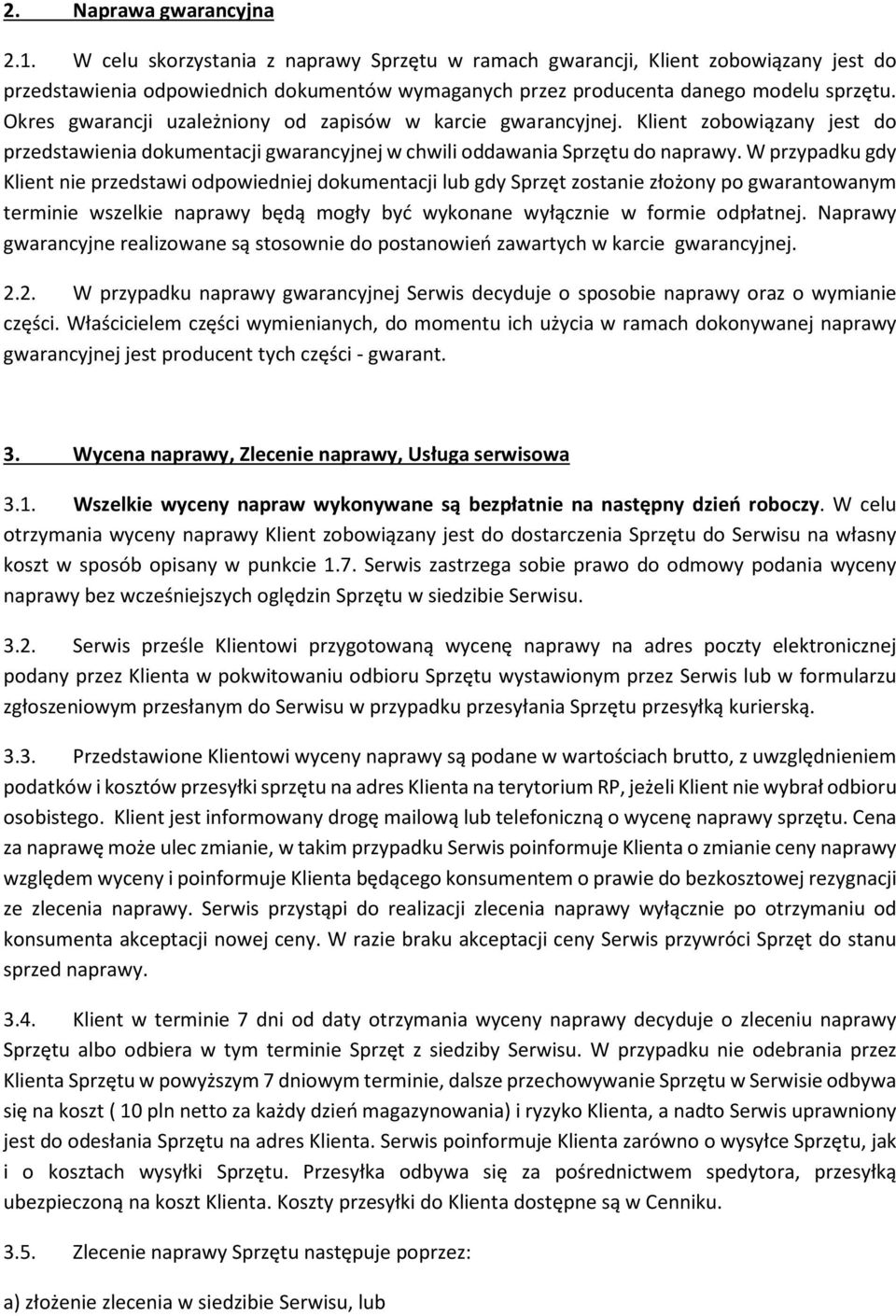 Okres gwarancji uzależniony od zapisów w karcie gwarancyjnej. Klient zobowiązany jest do przedstawienia dokumentacji gwarancyjnej w chwili oddawania Sprzętu do naprawy.