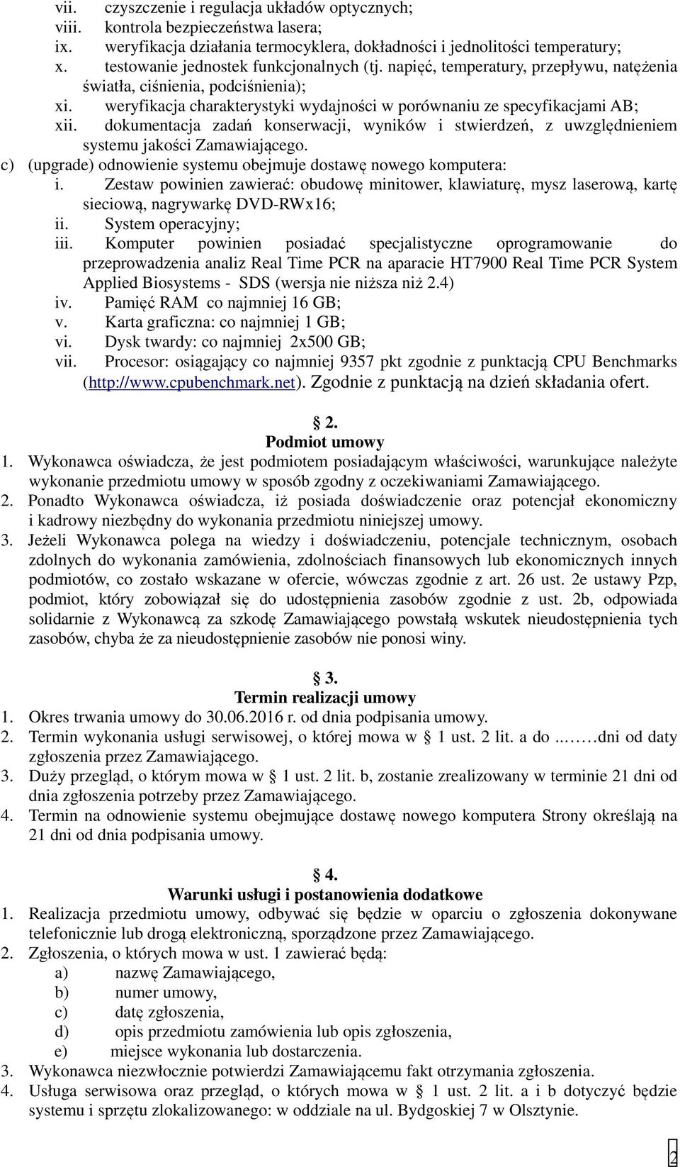 dokumentacja zadań konserwacji, wyników i stwierdzeń, z uwzględnieniem systemu jakości Zamawiającego. c) (upgrade) odnowienie systemu obejmuje dostawę nowego komputera: i.