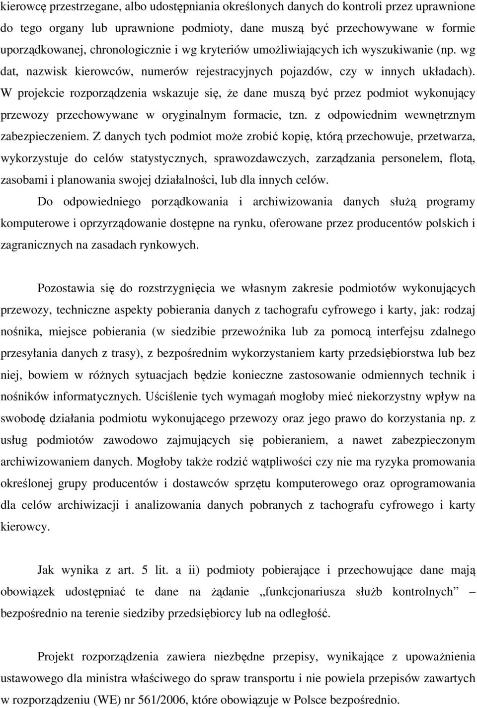 W projekcie rozporządzenia wskazuje się, że dane muszą być przez podmiot wykonujący przewozy przechowywane w oryginalnym formacie, tzn. z odpowiednim wewnętrznym zabezpieczeniem.