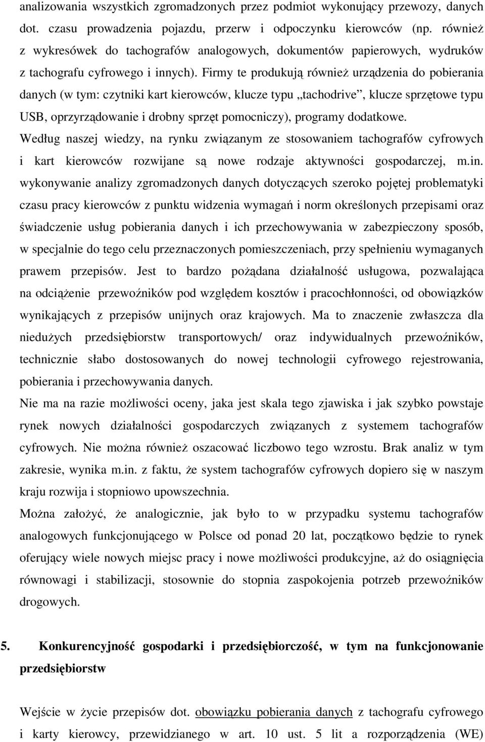 Firmy te produkują również urządzenia do pobierania danych (w tym: czytniki kart kierowców, klucze typu tachodrive, klucze sprzętowe typu USB, oprzyrządowanie i drobny sprzęt pomocniczy), programy
