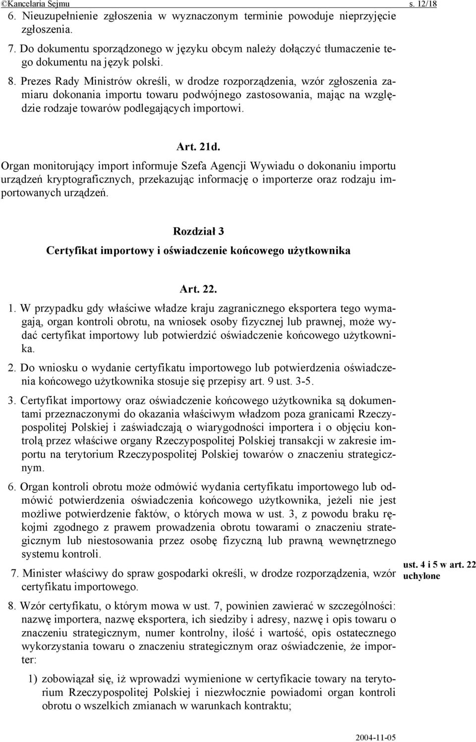 Prezes Rady Ministrów określi, w drodze rozporządzenia, wzór zgłoszenia zamiaru dokonania importu towaru podwójnego zastosowania, mając na względzie rodzaje towarów podlegających importowi. Art. 21d.