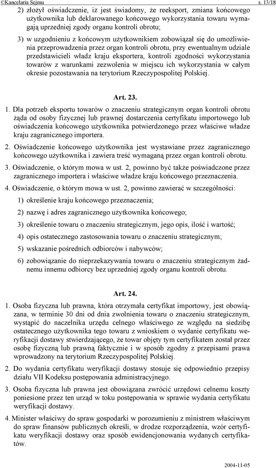 uzgodnieniu z końcowym użytkownikiem zobowiązał się do umożliwienia przeprowadzenia przez organ kontroli obrotu, przy ewentualnym udziale przedstawicieli władz kraju eksportera, kontroli zgodności