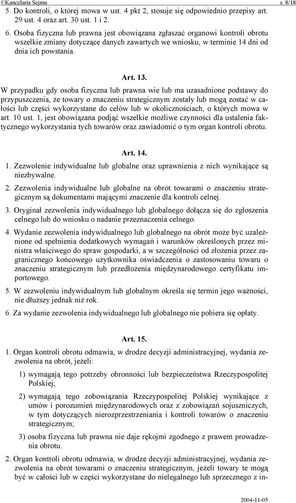 W przypadku gdy osoba fizyczna lub prawna wie lub ma uzasadnione podstawy do przypuszczenia, że towary o znaczeniu strategicznym zostały lub mogą zostać w całości lub części wykorzystane do celów lub