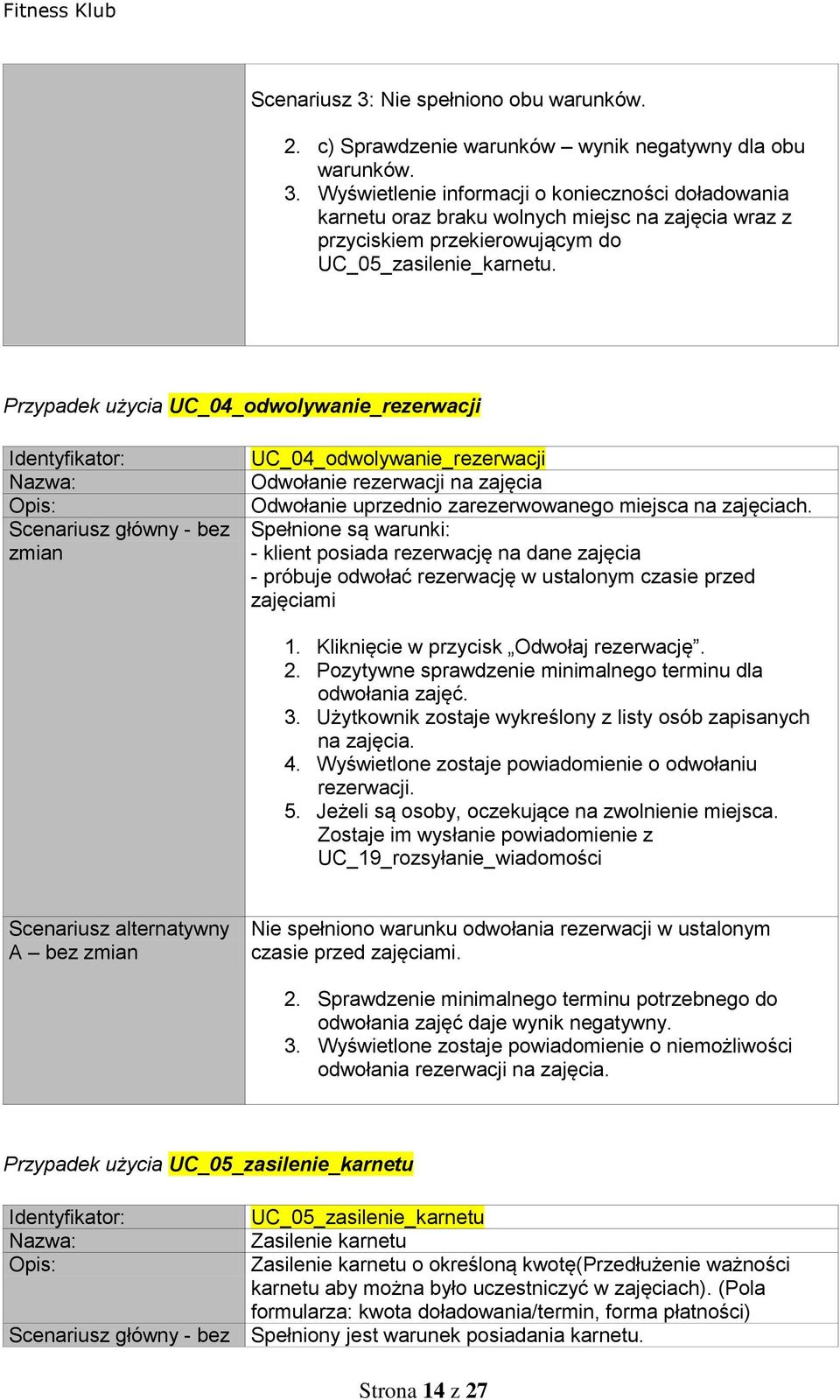 Spełnione są warunki: - klient posiada rezerwację na dane zajęcia - próbuje odwołać rezerwację w ustalonym czasie przed zajęciami 1. Kliknięcie w przycisk Odwołaj rezerwację. 2.