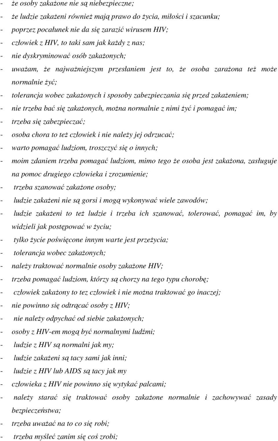 przed zakaŝeniem; - nie trzeba bać się zakaŝonych, moŝna normalnie z nimi Ŝyć i pomagać im; - trzeba się zabezpieczać; - osoba chora to teŝ człowiek i nie naleŝy jej odrzucać; - warto pomagać