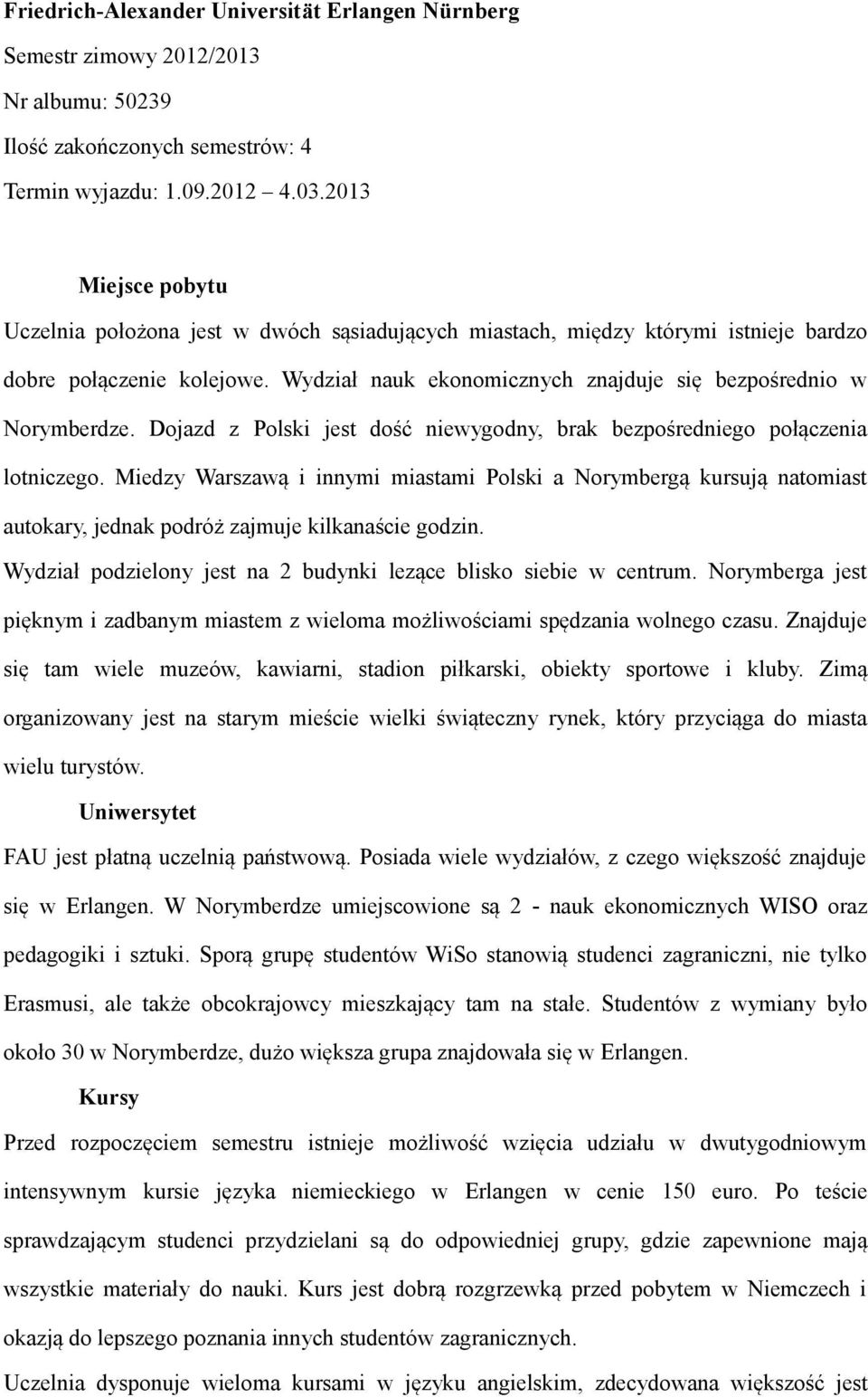 Dojazd z Polski jest dość niewygodny, brak bezpośredniego połączenia lotniczego.