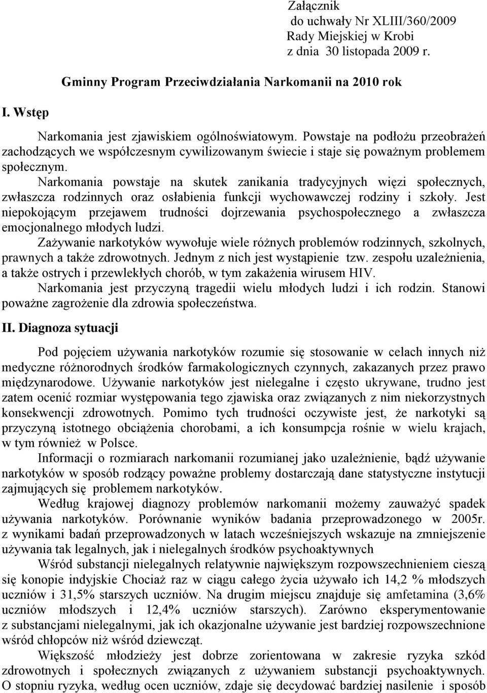 Narkomania powstaje na skutek zanikania tradycyjnych więzi społecznych, zwłaszcza rodzinnych oraz osłabienia funkcji wychowawczej rodziny i szkoły.