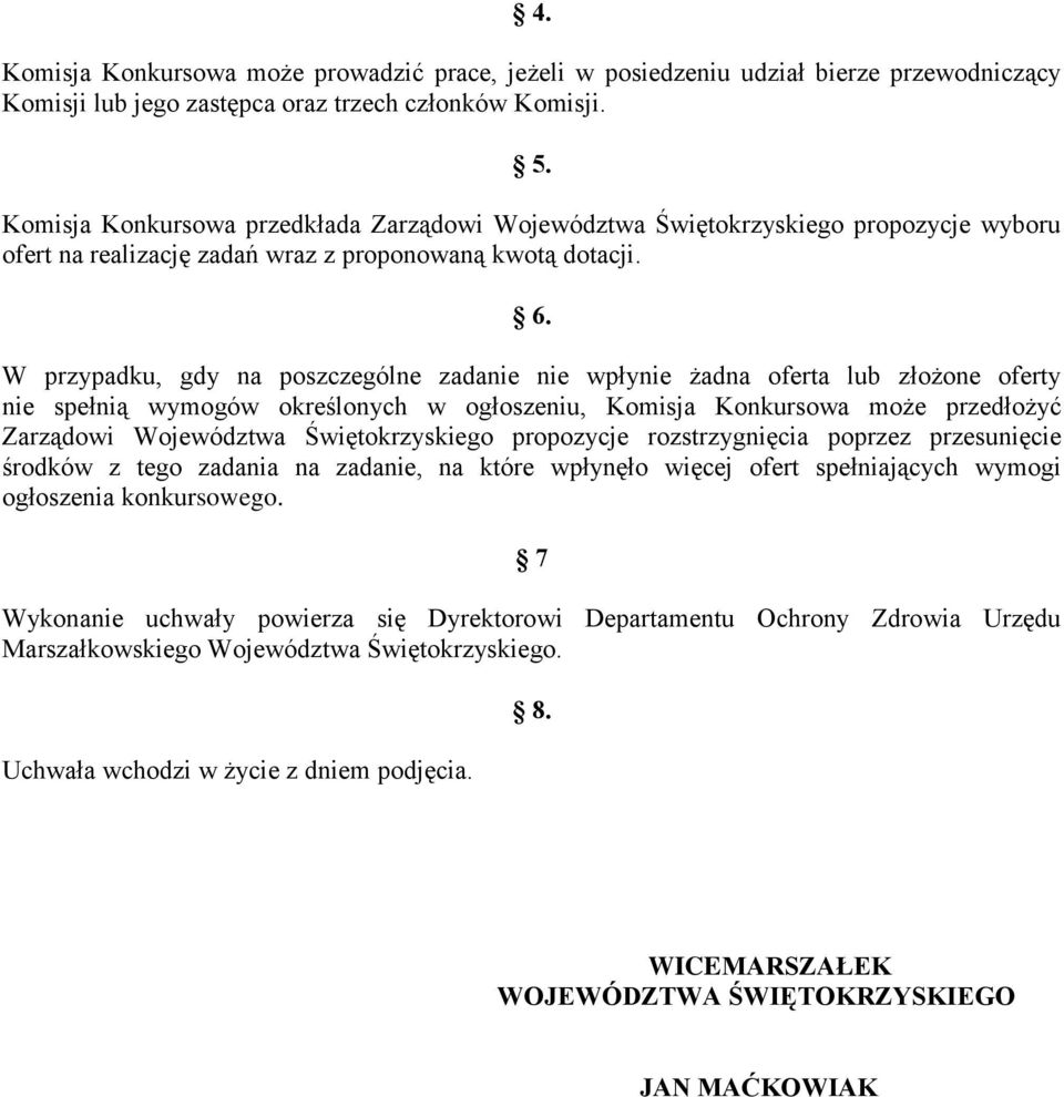 W przypadku, gdy na poszczególne zadanie nie wpłynie żadna oferta lub złożone oferty nie spełnią wymogów określonych w ogłoszeniu, Komisja Konkursowa może przedłożyć Zarządowi Województwa