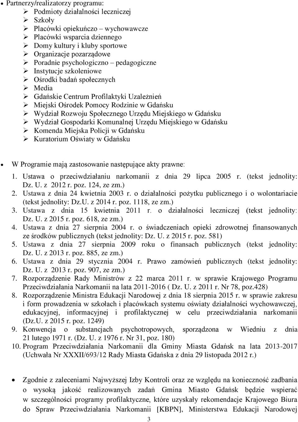 Urzędu Miejskiego w Gdańsku Wydział Gospodarki Komunalnej Urzędu Miejskiego w Gdańsku Komenda Miejska Policji w Gdańsku Kuratorium Oświaty w Gdańsku W Programie mają zastosowanie następujące akty