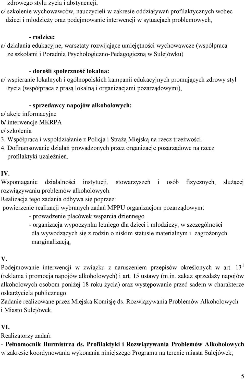 wspieranie lokalnych i ogólnopolskich kampanii edukacyjnych promujących zdrowy styl życia (współpraca z prasą lokalną i organizacjami pozarządowymi), - sprzedawcy napojów alkoholowych: a/ akcje