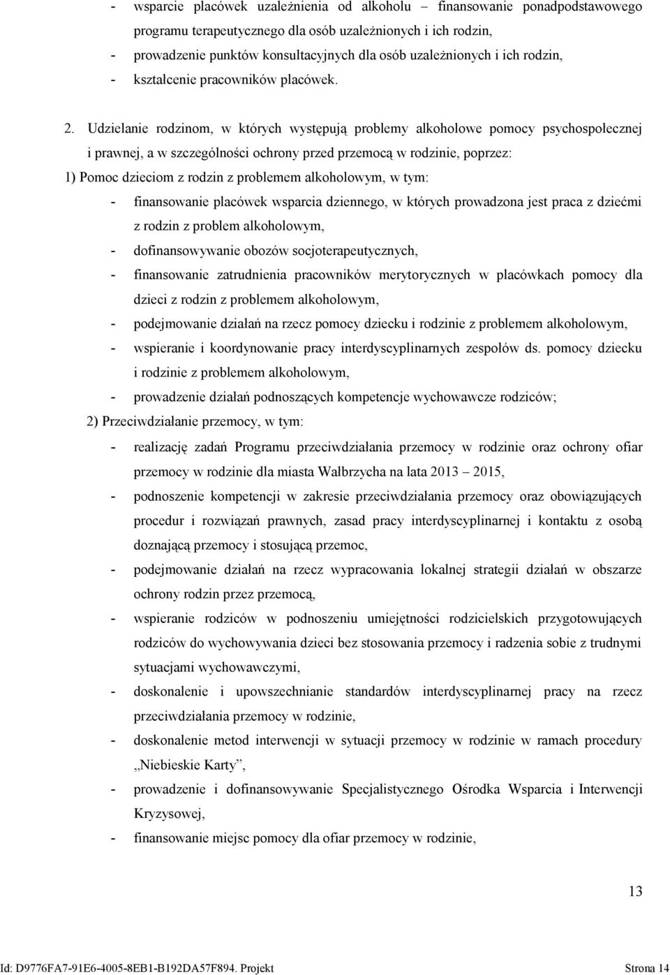Udzielanie rodzinom, w których występują problemy alkoholowe pomocy psychospołecznej i prawnej, a w szczególności ochrony przed przemocą w rodzinie, poprzez: 1) Pomoc dzieciom z rodzin z problemem
