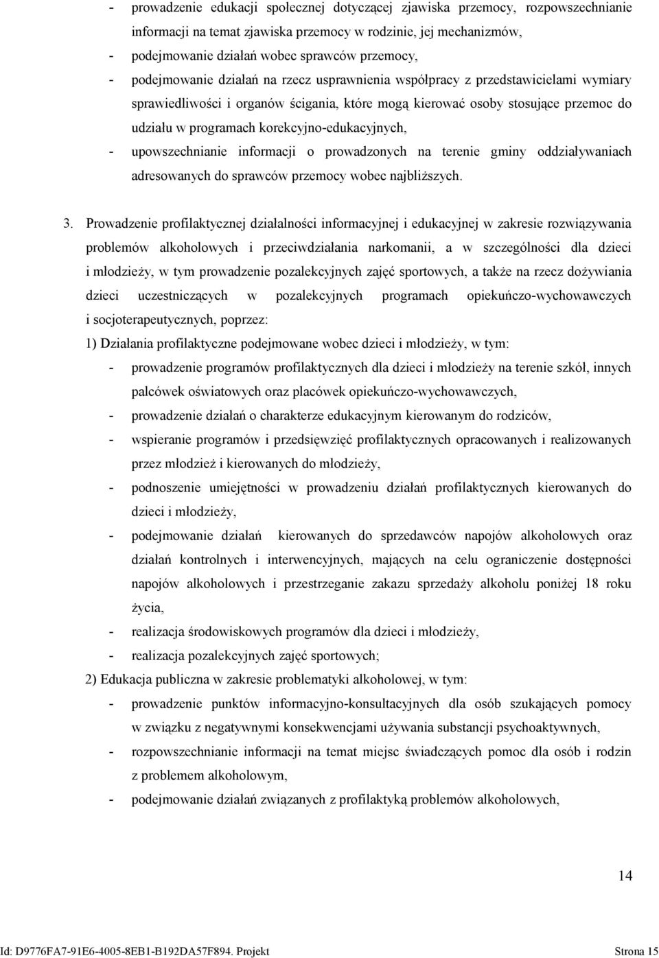 korekcyjno-edukacyjnych, - upowszechnianie informacji o prowadzonych na terenie gminy oddziaływaniach adresowanych do sprawców przemocy wobec najbliższych. 3.