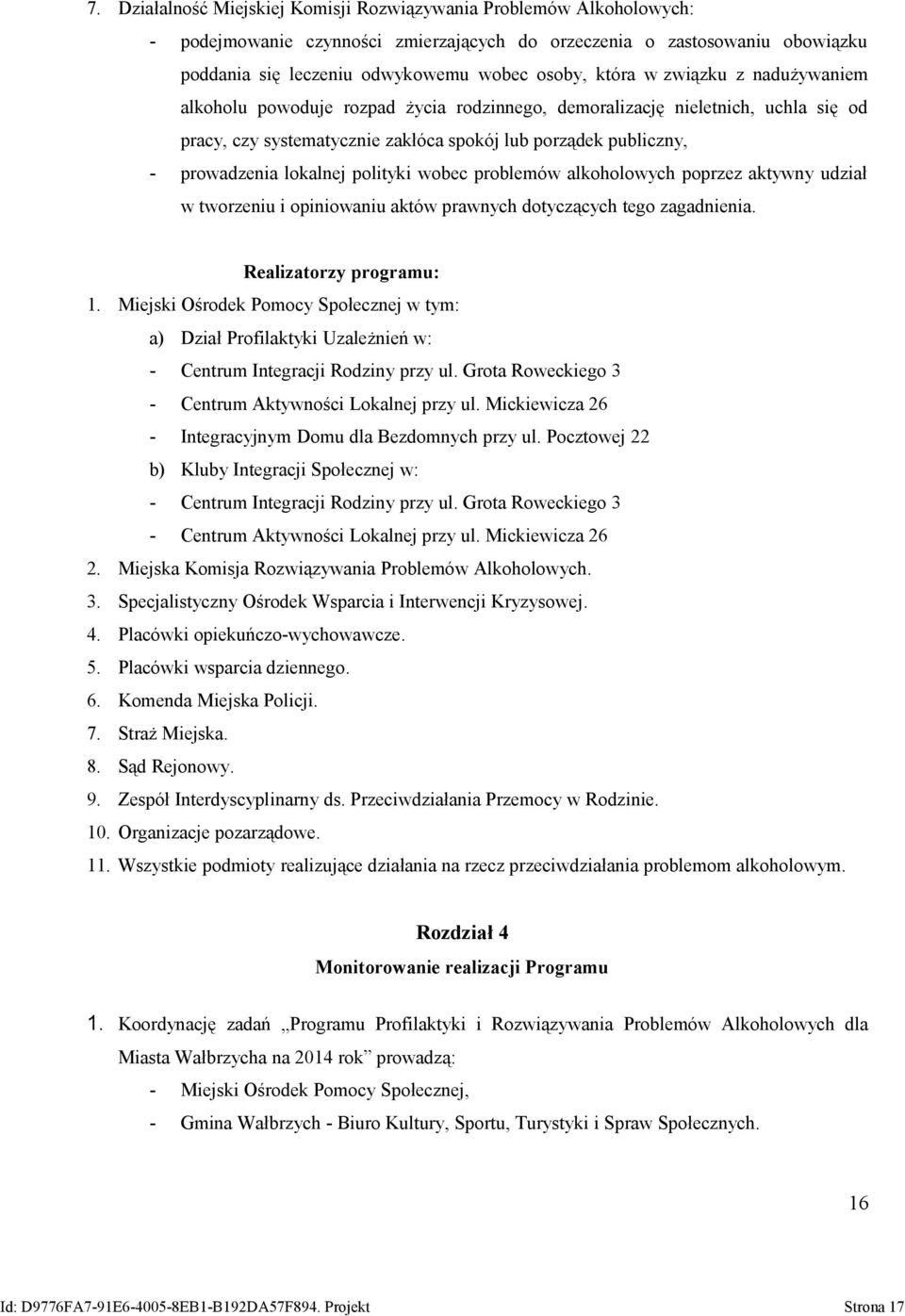 lokalnej polityki wobec problemów alkoholowych poprzez aktywny udział w tworzeniu i opiniowaniu aktów prawnych dotyczących tego zagadnienia. Realizatorzy programu: 1.