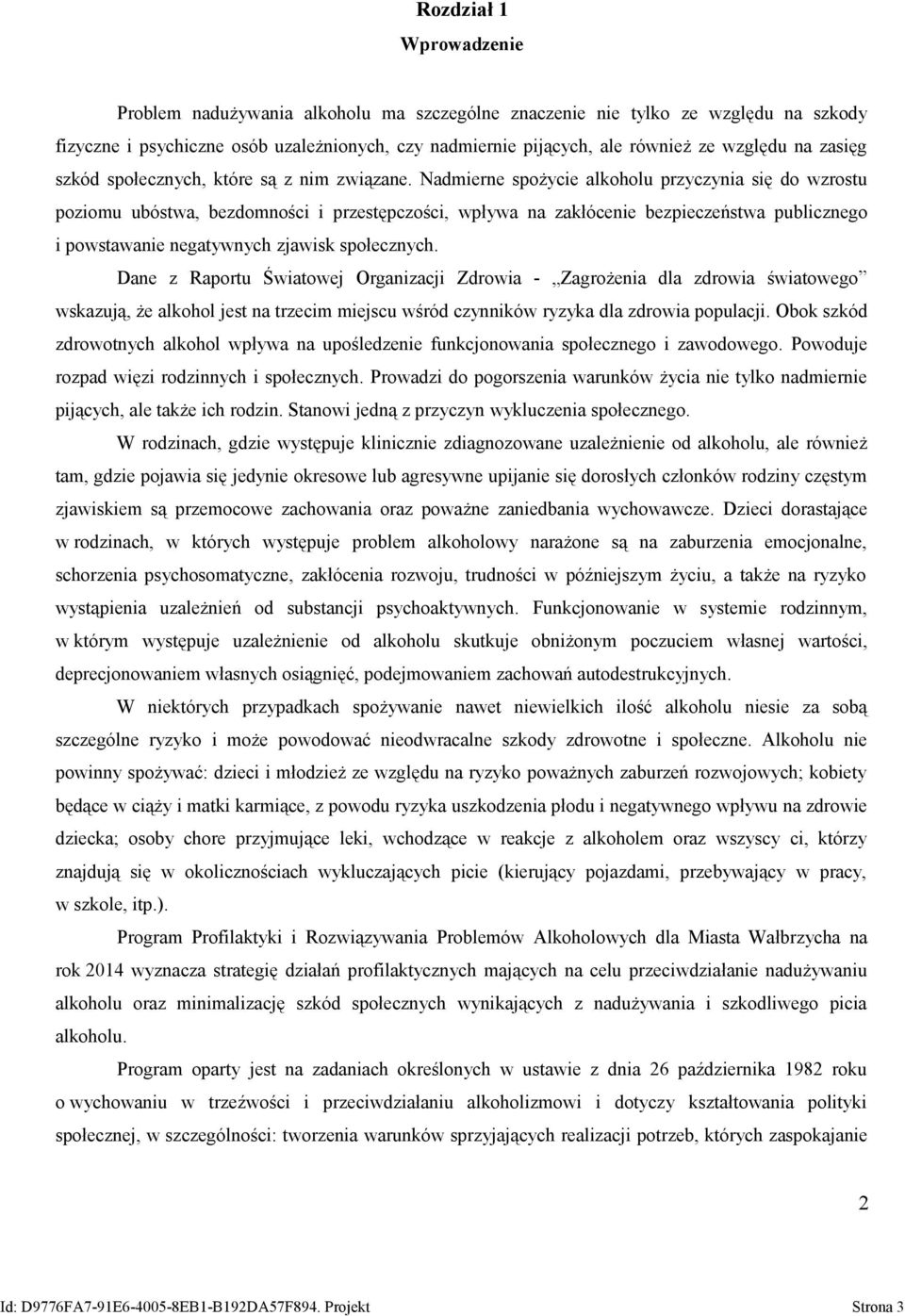 Nadmierne spożycie alkoholu przyczynia się do wzrostu poziomu ubóstwa, bezdomności i przestępczości, wpływa na zakłócenie bezpieczeństwa publicznego i powstawanie negatywnych zjawisk społecznych.