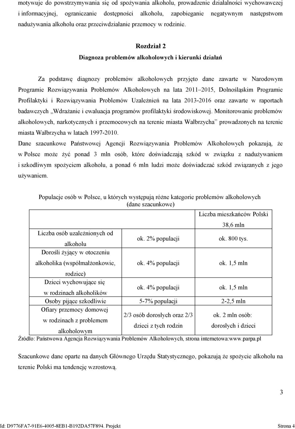Rozdział 2 Diagnoza problemów alkoholowych i kierunki działań Za podstawę diagnozy problemów alkoholowych przyjęto dane zawarte w Narodowym Programie Rozwiązywania Problemów Alkoholowych na lata 211