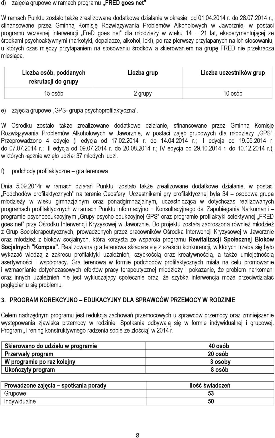, sfinansowane przez Gminną Komisję Rozwiązywania Problemów Alkoholowych w Jaworznie, w postaci programu wczesnej interwencji FreD goes net dla młodzieży w wieku 2 lat, eksperymentującej ze środkami