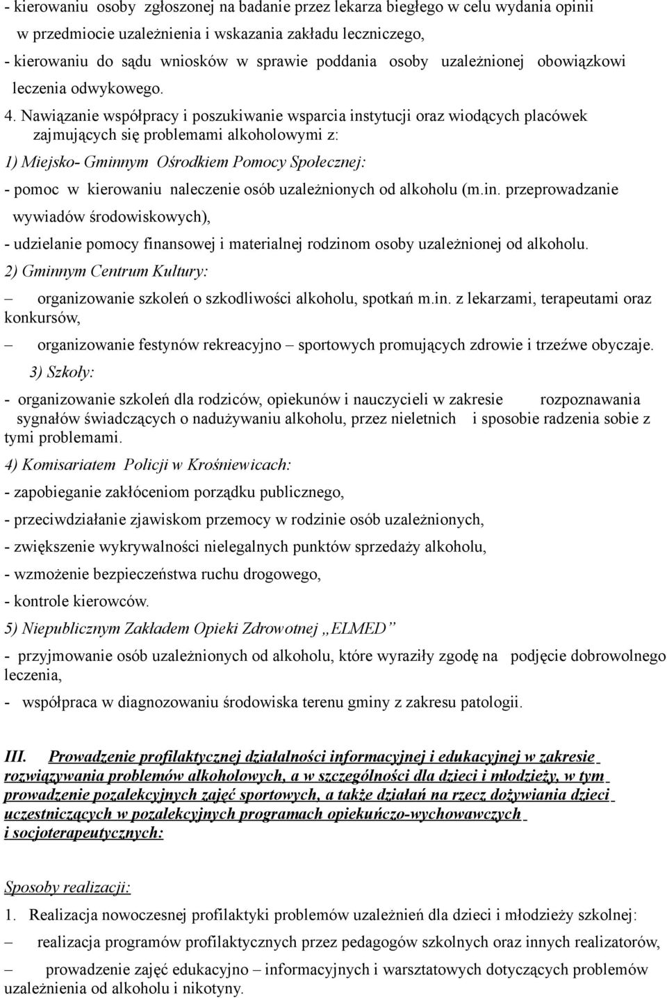 Nawiązanie współpracy i poszukiwanie wsparcia instytucji oraz wiodących placówek zajmujących się problemami alkoholowymi z: 1) Miejsko- Gminnym Ośrodkiem Pomocy Społecznej: - pomoc w kierowaniu