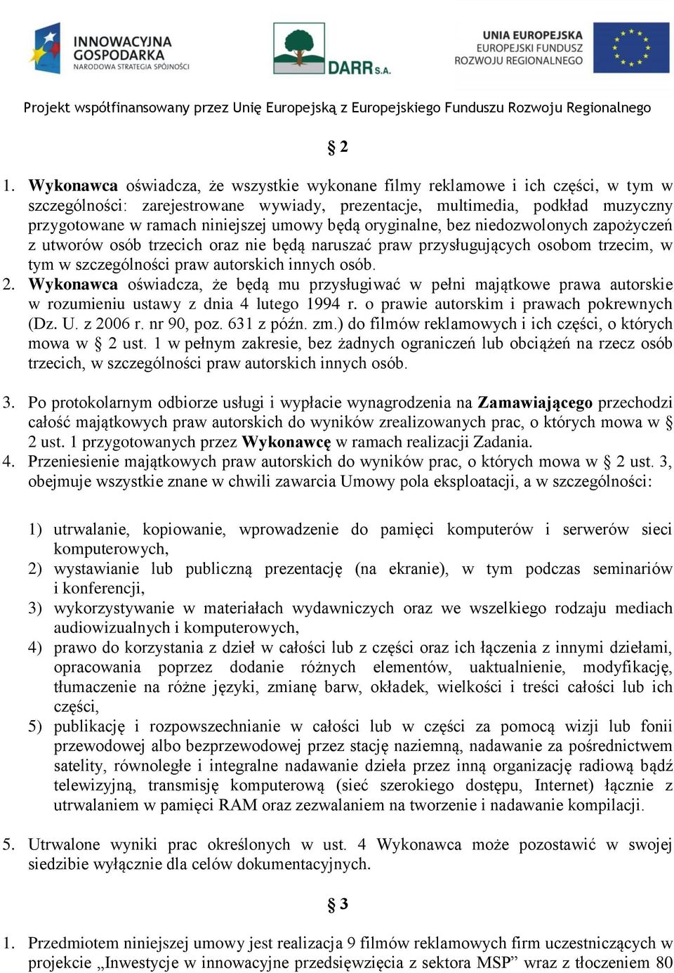 Wykonawca oświadcza, że będą mu przysługiwać w pełni majątkowe prawa autorskie w rozumieniu ustawy z dnia 4 lutego 1994 r. o prawie autorskim i prawach pokrewnych (Dz. U. z 2006 r. nr 90, poz.