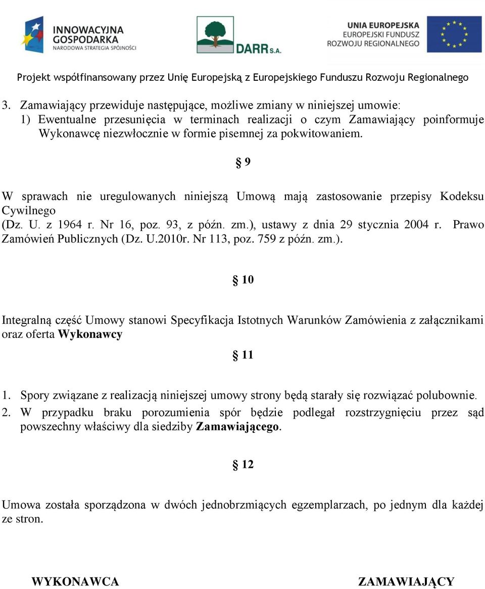 Prawo Zamówień Publicznych (Dz. U.2010r. Nr 113, poz. 759 z późn. zm.). 10 Integralną część Umowy stanowi Specyfikacja Istotnych Warunków Zamówienia z załącznikami oraz oferta Wykonawcy 11 1.