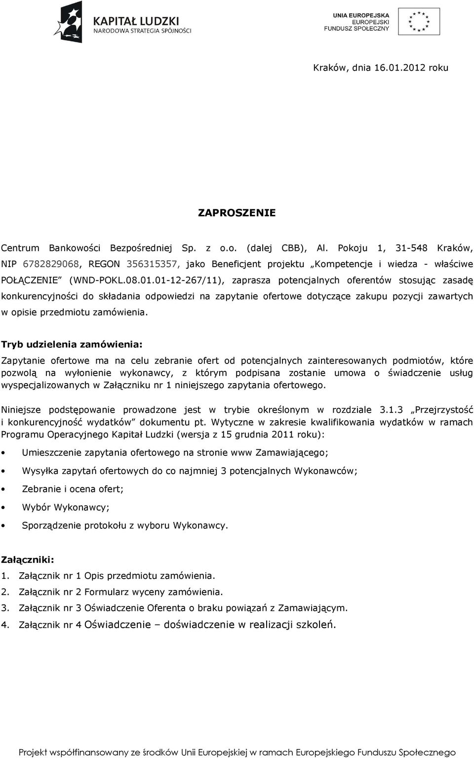 01-12-267/11), zaprasza potencjalnych oferentów stosując zasadę konkurencyjności do składania odpowiedzi na zapytanie ofertowe dotyczące zakupu pozycji zawartych w opisie przedmiotu zamówienia.