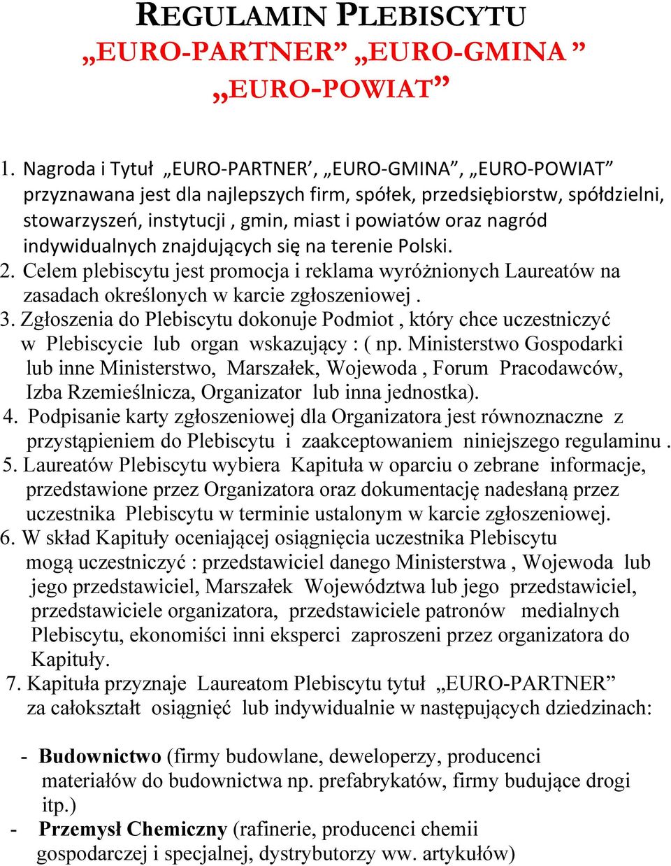 indywidualnych znajdujących się na terenie Polski. 2. Celem plebiscytu jest promocja i reklama wyróżnionych Laureatów na zasadach określonych w karcie zgłoszeniowej. 3.