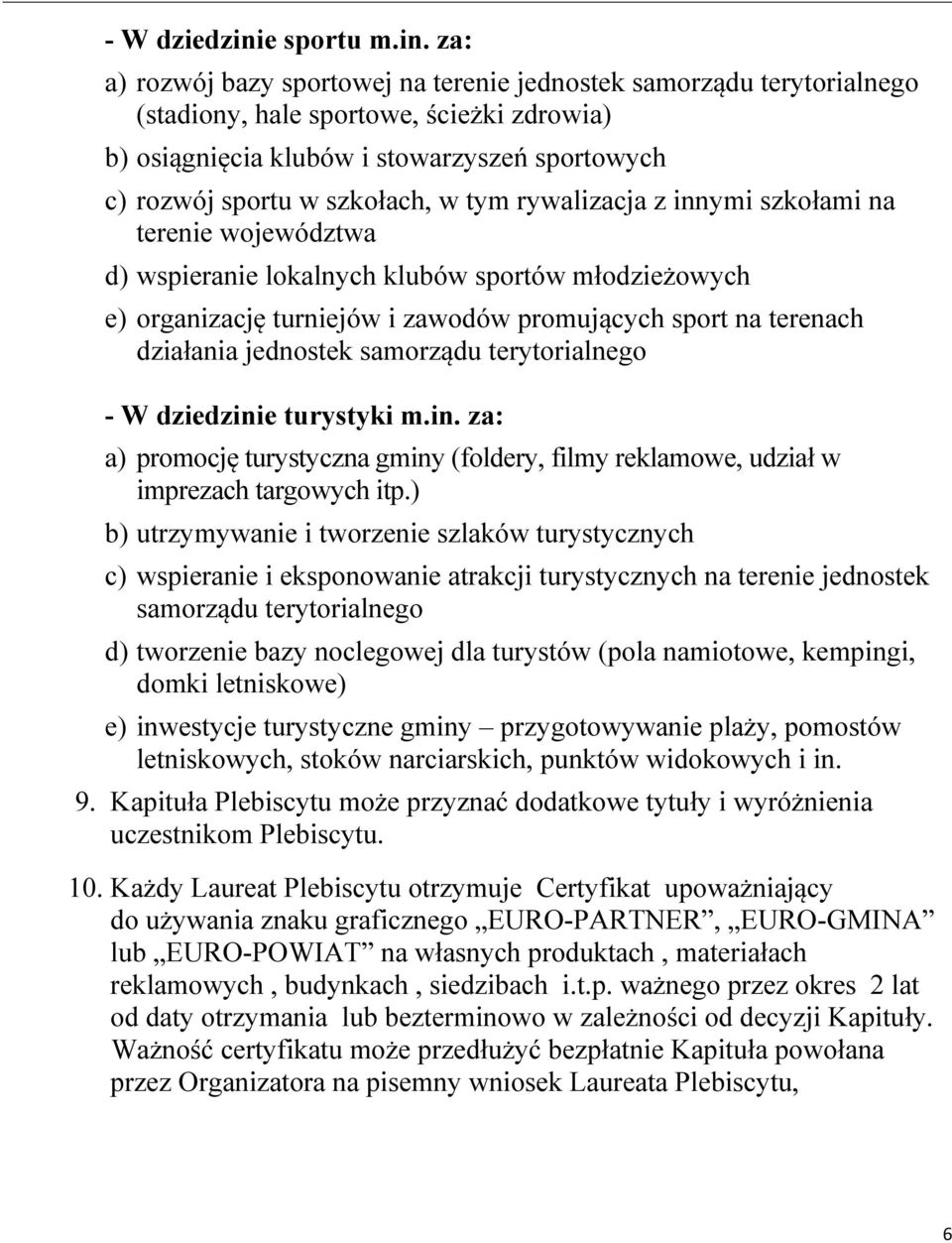 za: a) rozwój bazy sportowej na terenie jednostek samorządu terytorialnego (stadiony, hale sportowe, ścieżki zdrowia) b) osiągnięcia klubów i stowarzyszeń sportowych c) rozwój sportu w szkołach, w