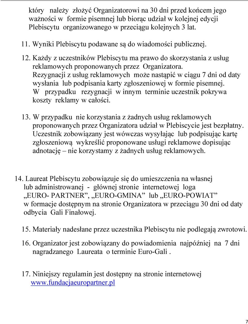Rezygnacji z usług reklamowych może nastąpić w ciągu 7 dni od daty wysłania lub podpisania karty zgłoszeniowej w formie pisemnej.