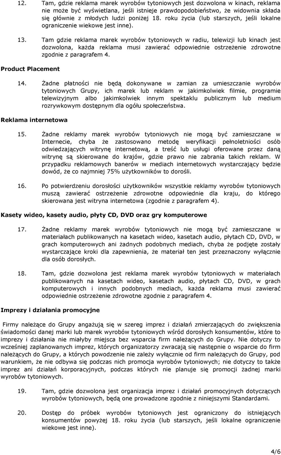 Tam gdzie reklama marek wyrobów tytoniowych w radiu, telewizji lub kinach jest dozwolona, każda reklama musi zawierać odpowiednie ostrzeżenie zdrowotne zgodnie z paragrafem 4. Product Placement 14.