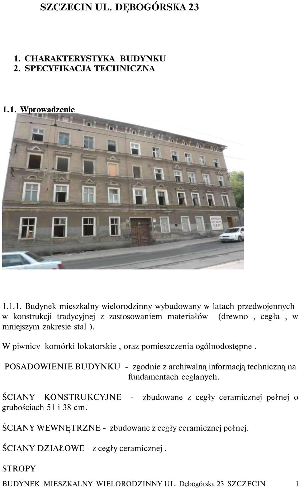 1. Wprowadzenie 1.1.1. Budynek mieszkalny wielorodzinny wybudowany w latach przedwojennych w konstrukcji tradycyjnej z zastosowaniem materiałów (drewno, cegła, w mniejszym zakresie stal ).