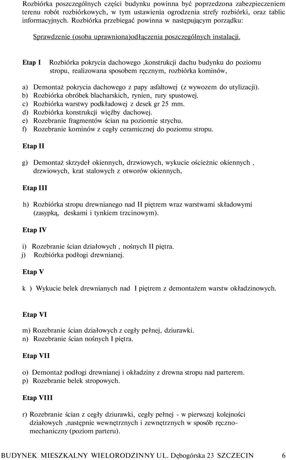 Etap I Rozbiórka pokrycia dachowego,konstrukcji dachu budynku do poziomu stropu, realizowana sposobem ręcznym, rozbiórka kominów, a) Demontaż pokrycia dachowego z papy asfaltowej (z wywozem do