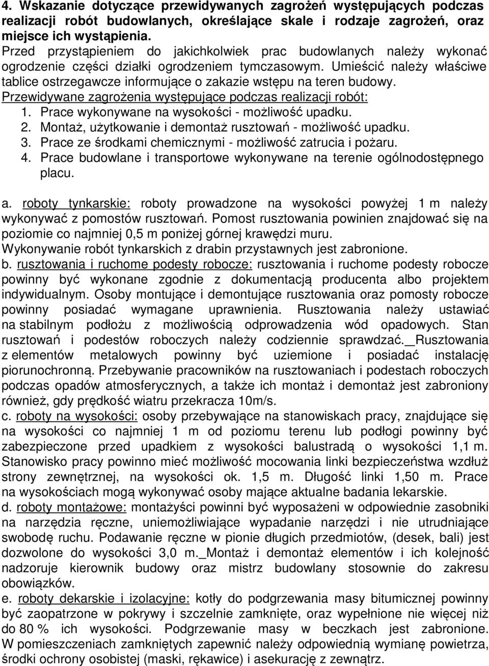 Umieścić należy właściwe tablice ostrzegawcze informujące o zakazie wstępu na teren budowy. Przewidywane zagrożenia występujące podczas realizacji robót: 1.