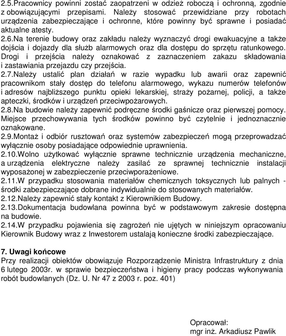 Na terenie budowy oraz zakładu należy wyznaczyć drogi ewakuacyjne a także dojścia i dojazdy dla służb alarmowych oraz dla dostępu do sprzętu ratunkowego.