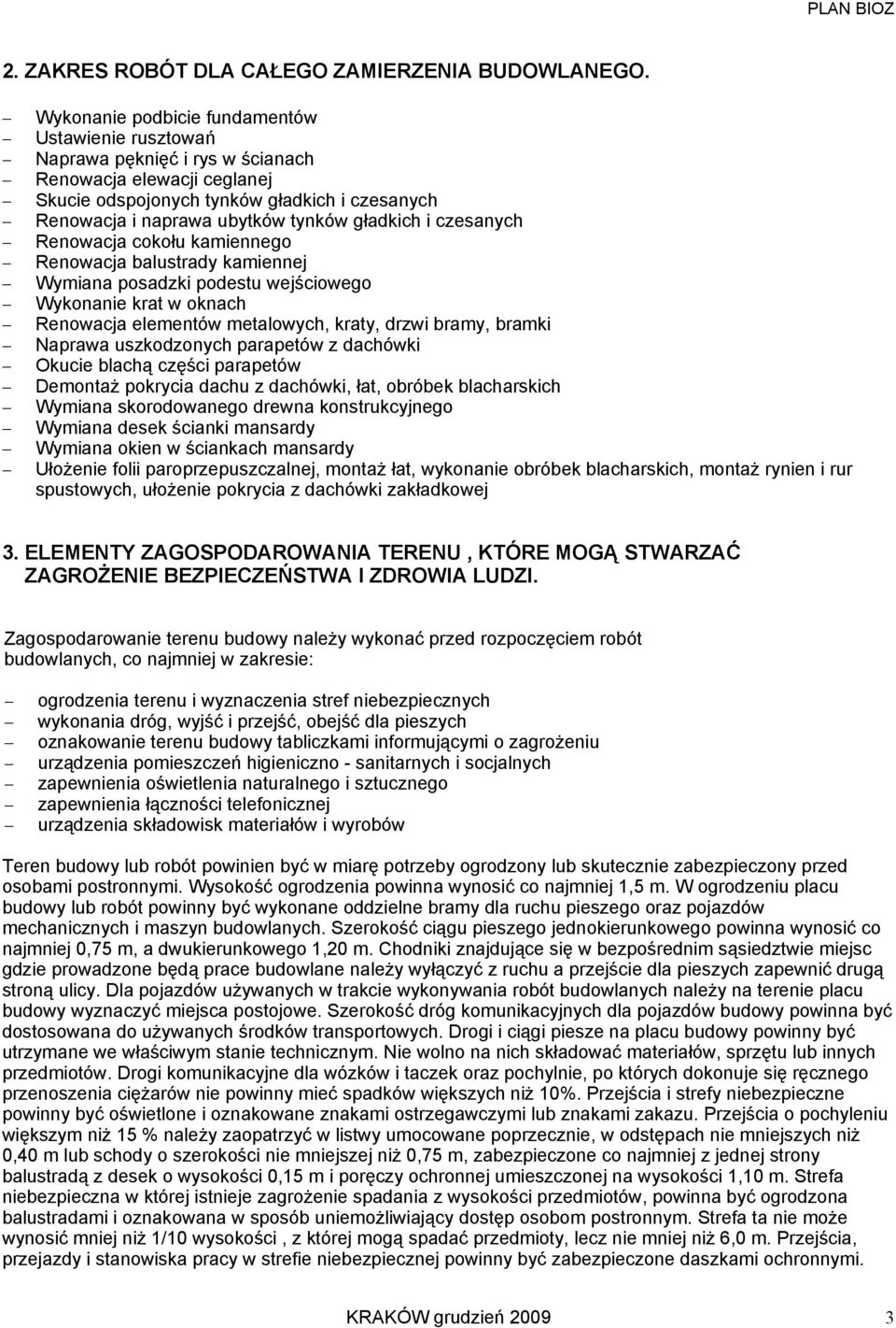 gładkich i czesanych Renowacja cokołu kamiennego Renowacja balustrady kamiennej Wymiana posadzki podestu wejściowego Wykonanie krat w oknach Renowacja elementów metalowych, kraty, drzwi bramy, bramki