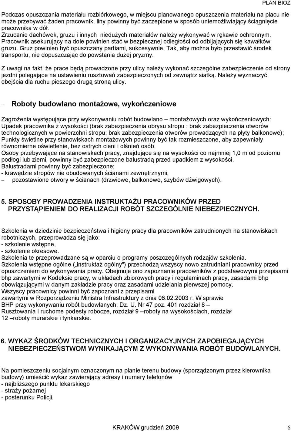 Pracownik asekurujący na dole powinien stać w bezpiecznej odległości od odbijających się kawałków gruzu. Gruz powinien być opuszczany partiami, sukcesywnie.