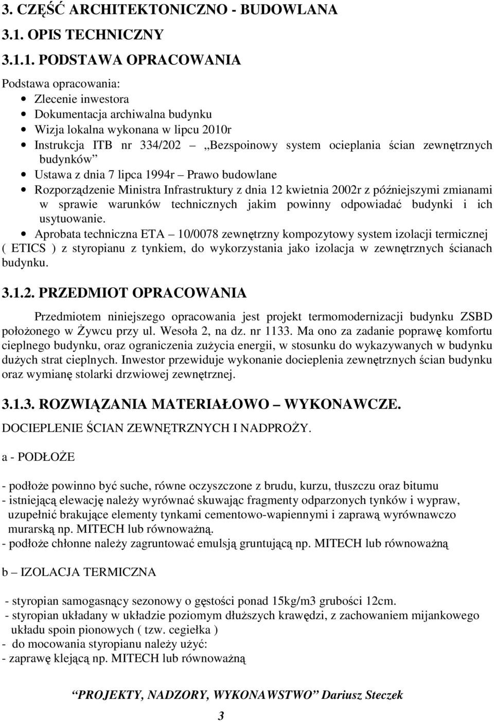 1. PODSTAWA OPRACOWANIA Podstawa opracowania: Zlecenie inwestora Dokumentacja archiwalna budynku Wizja lokalna wykonana w lipcu 2010r Instrukcja ITB nr 334/202 Bezspoinowy system ocieplania ścian