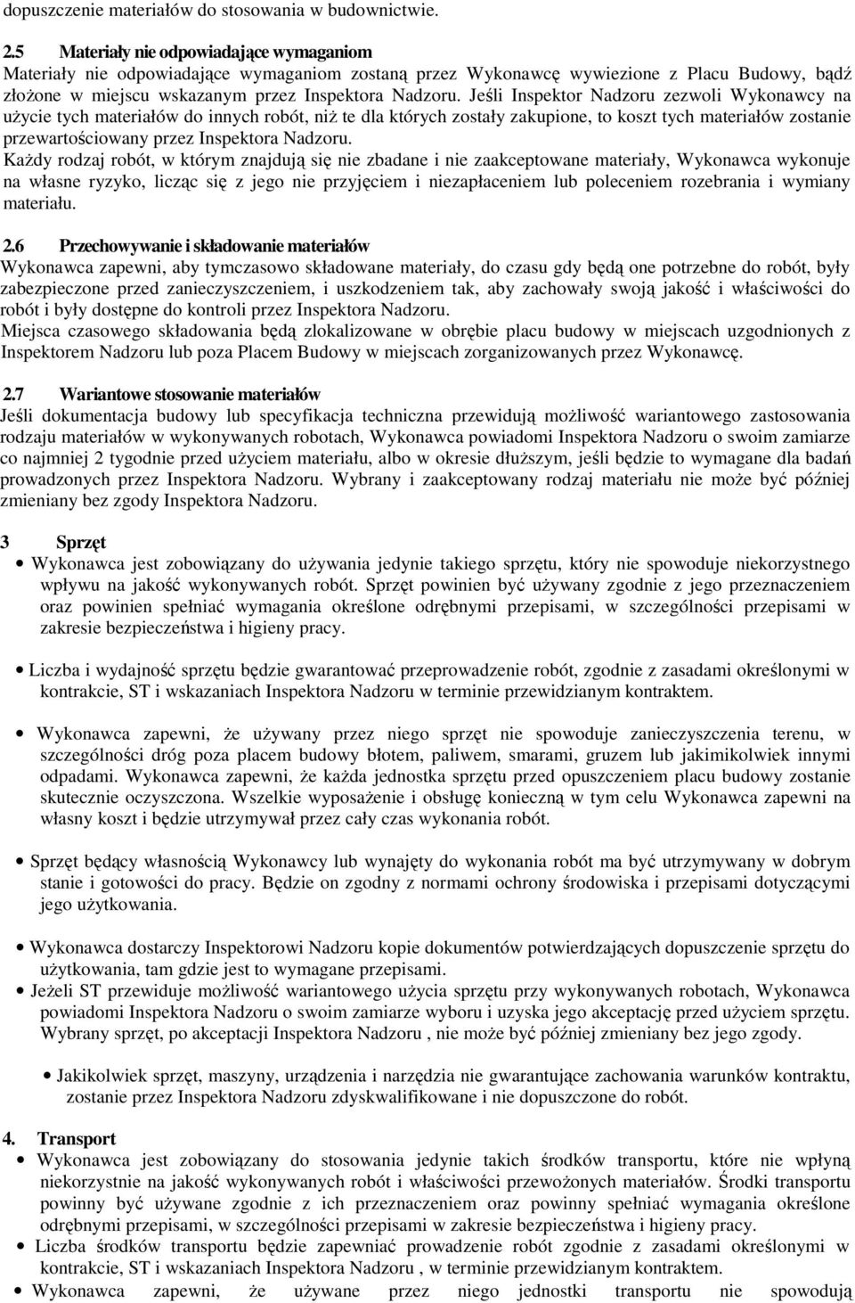 Jeśli Inspektor Nadzoru zezwoli Wykonawcy na uŝycie tych materiałów do innych robót, niŝ te dla których zostały zakupione, to koszt tych materiałów zostanie przewartościowany przez Inspektora Nadzoru.