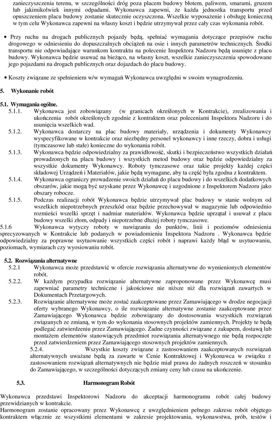 Wszelkie wyposaŝenie i obsługę konieczną w tym celu Wykonawca zapewni na własny koszt i będzie utrzymywał przez cały czas wykonania robót.