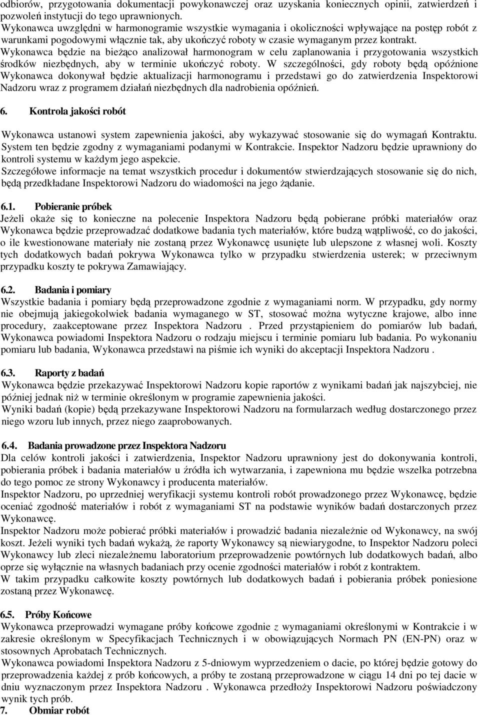 Wykonawca będzie na bieŝąco analizował harmonogram w celu zaplanowania i przygotowania wszystkich środków niezbędnych, aby w terminie ukończyć roboty.