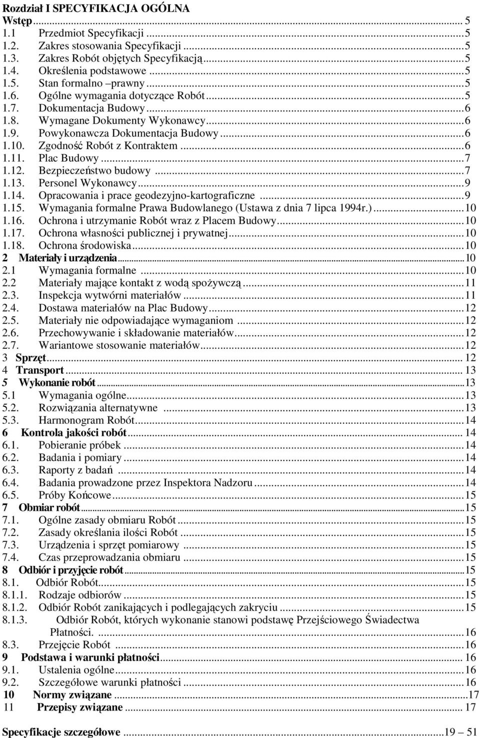 Plac Budowy... 7 1.12. Bezpieczeństwo budowy... 7 1.13. Personel Wykonawcy... 9 1.14. Opracowania i prace geodezyjno-kartograficzne... 9 1.15.