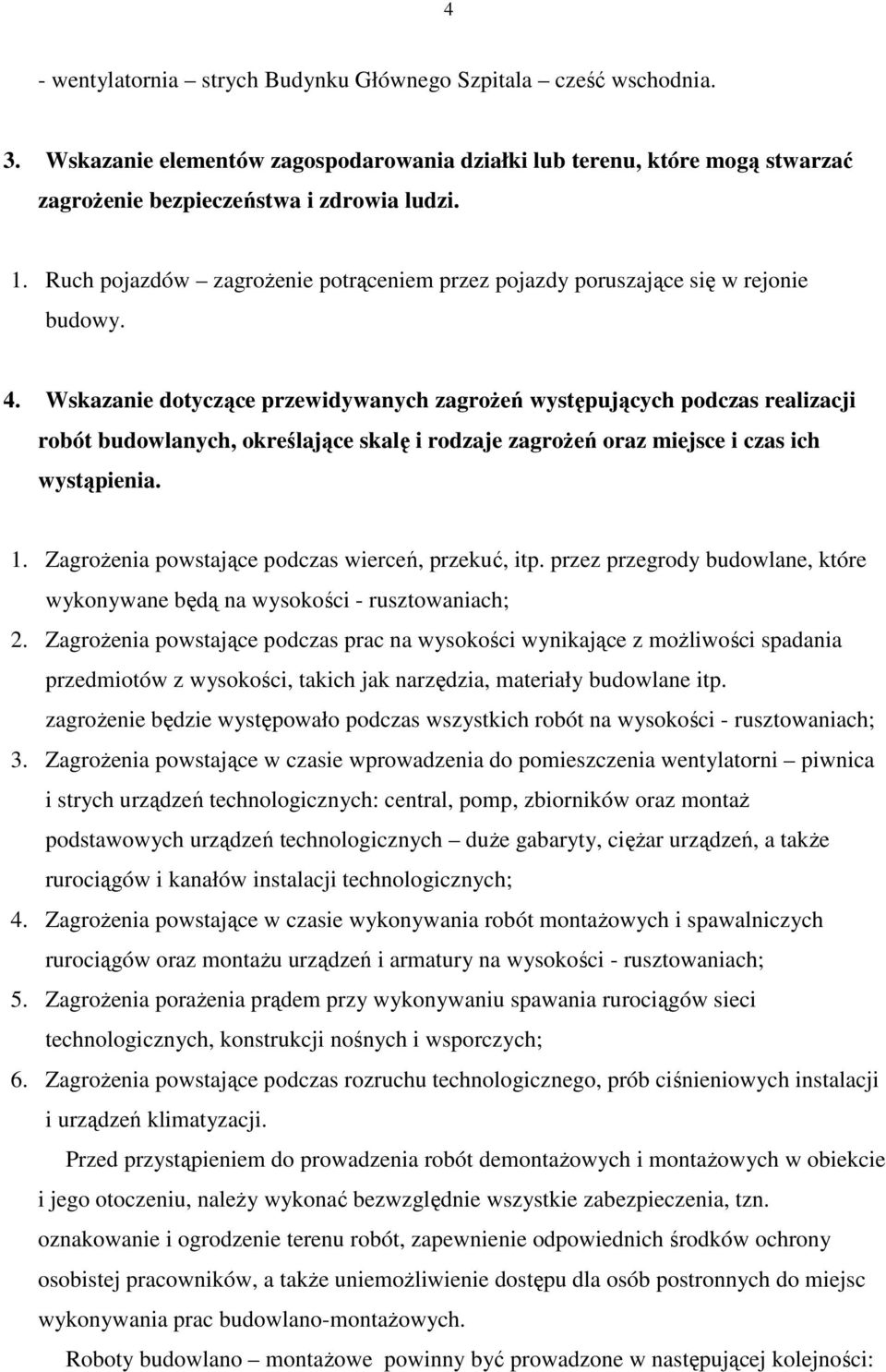 Wskazanie dotyczące przewidywanych zagrożeń występujących podczas realizacji robót budowlanych, określające skalę i rodzaje zagrożeń oraz miejsce i czas ich wystąpienia. 1.