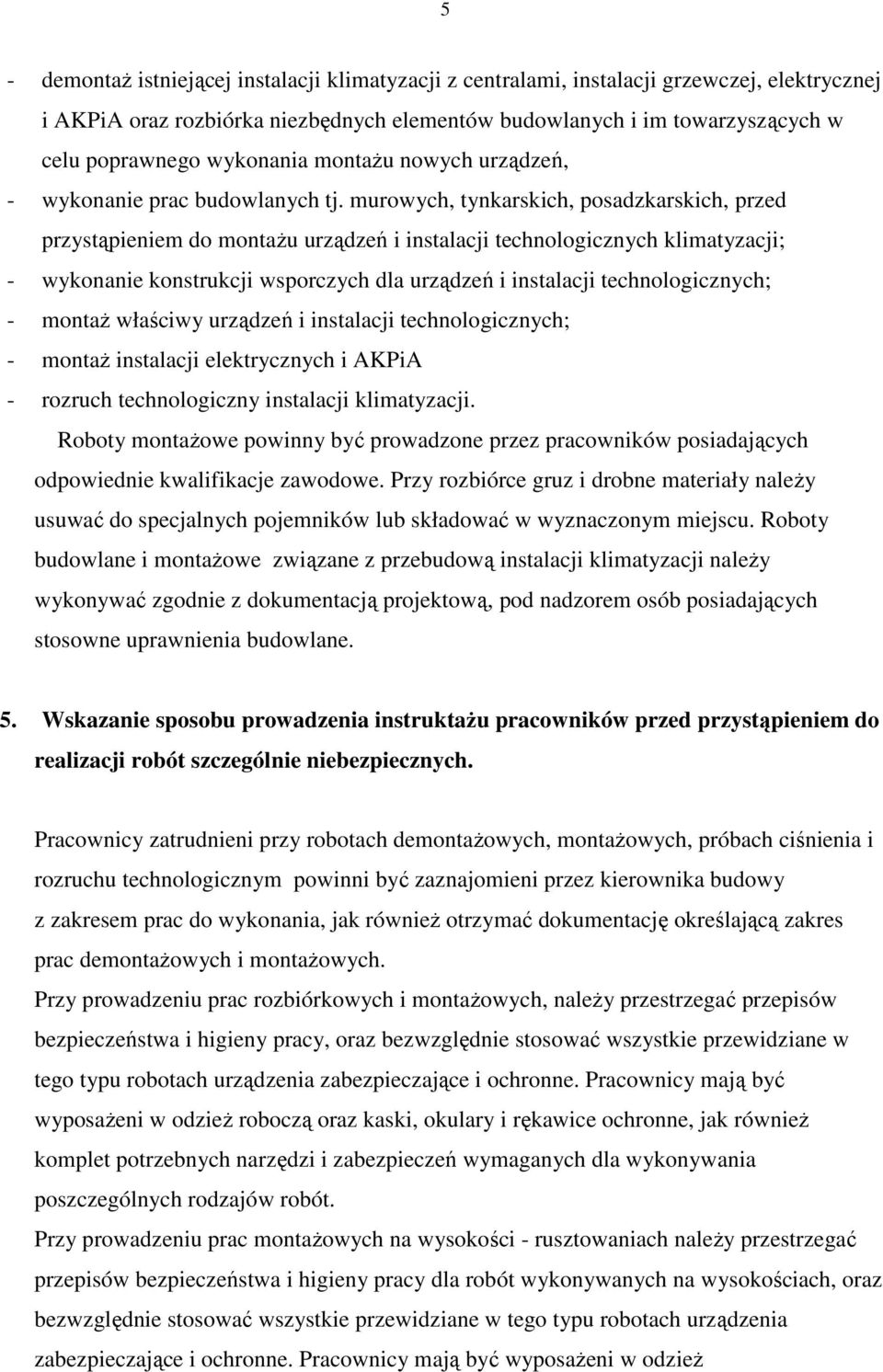 murowych, tynkarskich, posadzkarskich, przed przystąpieniem do montażu urządzeń i instalacji technologicznych klimatyzacji; - wykonanie konstrukcji wsporczych dla urządzeń i instalacji