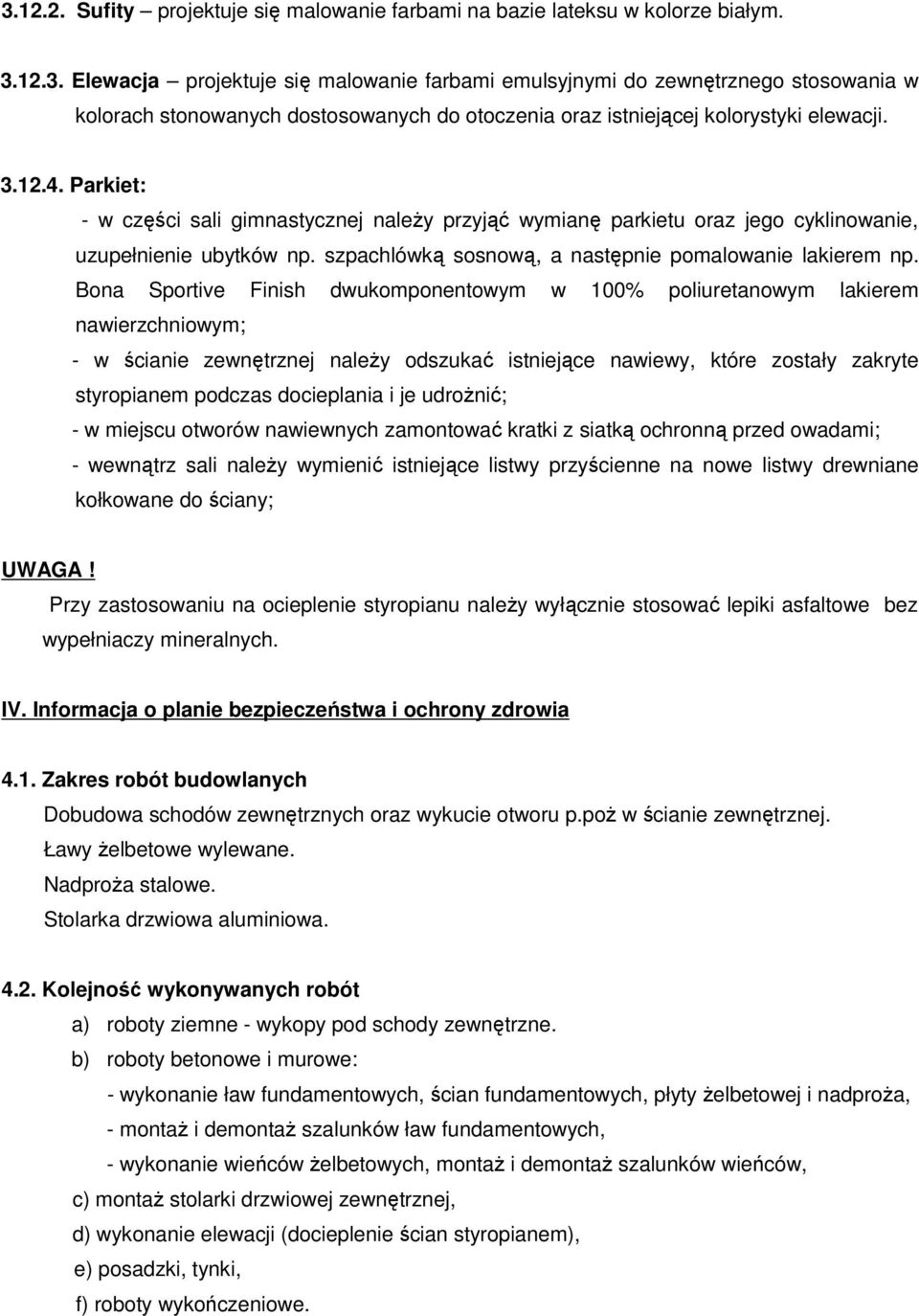 Bona Sportive Finish dwukomponentowym w 100% poliuretanowym lakierem nawierzchniowym; - w ścianie zewnętrznej należy odszukać istniejące nawiewy, które zostały zakryte styropianem podczas docieplania