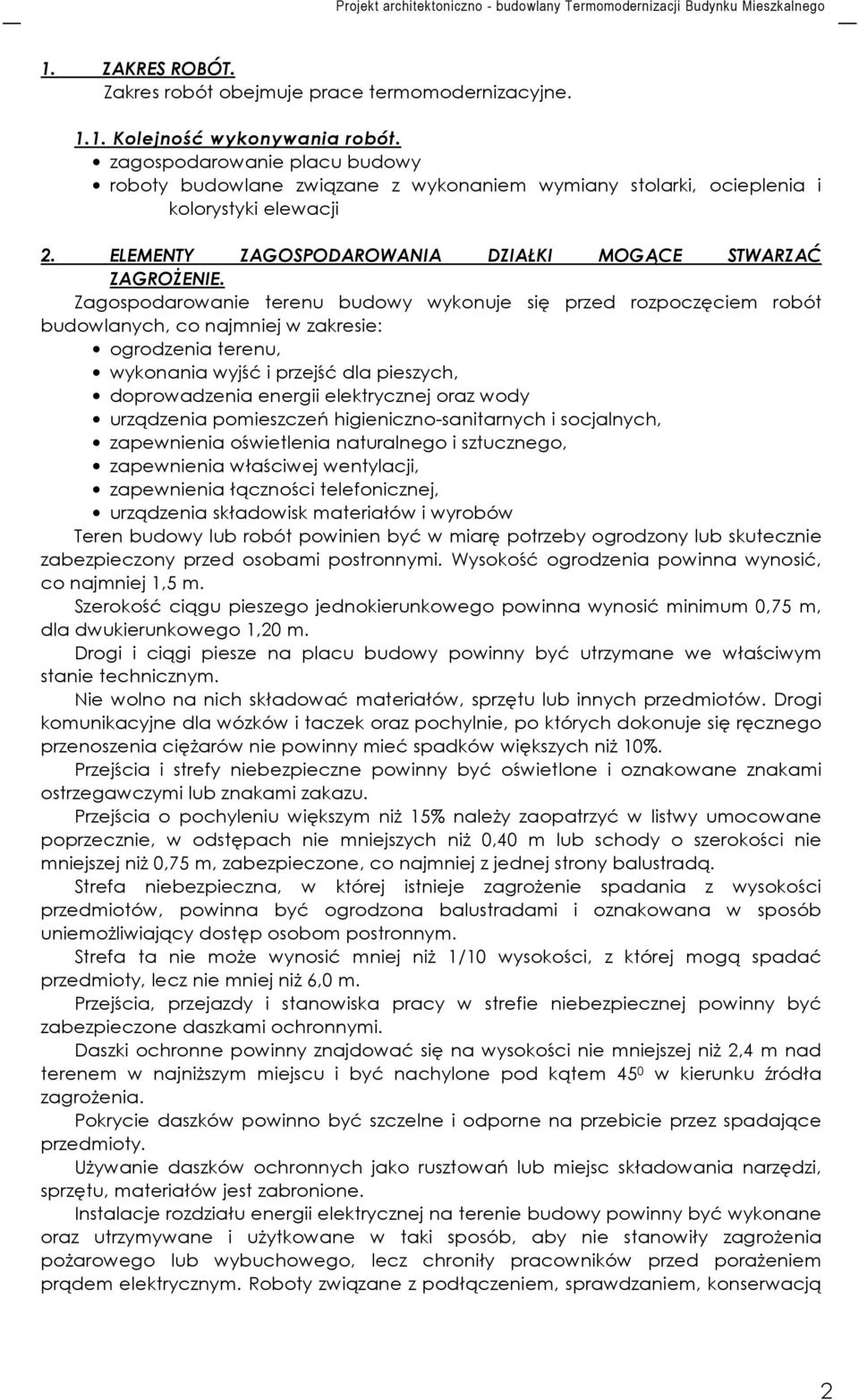 Zagospodarowanie terenu budowy wykonuje się przed rozpoczęciem robót budowlanych, co najmniej w zakresie: ogrodzenia terenu, wykonania wyjść i przejść dla pieszych, doprowadzenia energii elektrycznej