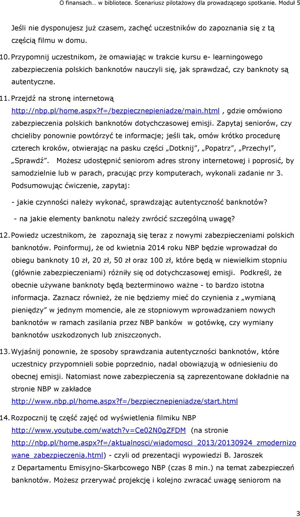 Przejdź na stronę internetową http://nbp.pl/home.aspx?f=/bezpiecznepieniadze/main.html, gdzie omówiono zabezpieczenia polskich banknotów dotychczasowej emisji.