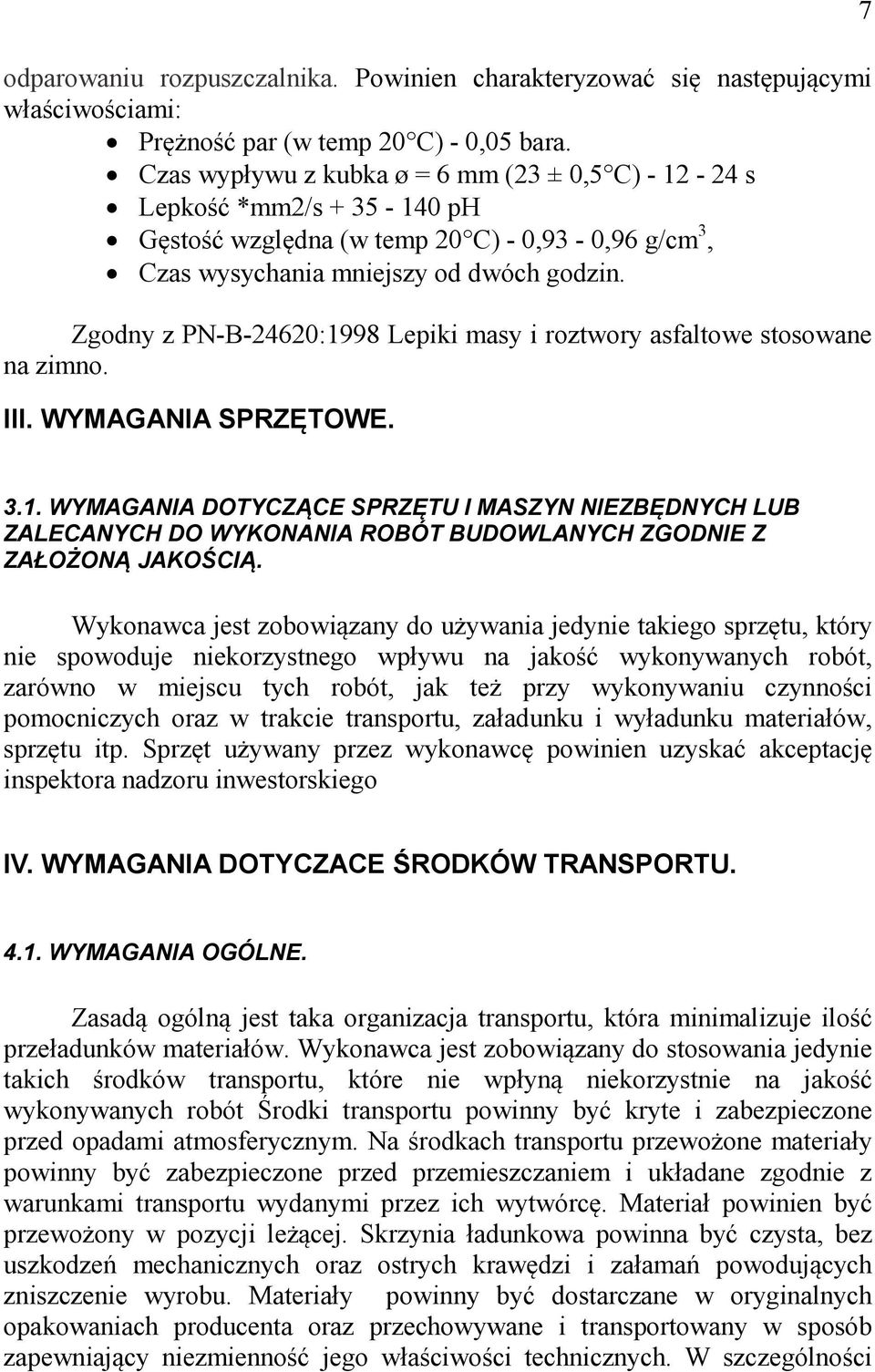 Zgodny z PN-B-24620:1998 Lepiki masy i roztwory asfaltowe stosowane na zimno. III. WYMAGANIA SPRZĘTOWE. 7 3.1. WYMAGANIA DOTYCZĄCE SPRZĘTU I MASZYN NIEZBĘDNYCH LUB ZALECANYCH DO WYKONANIA ROBÓT BUDOWLANYCH ZGODNIE Z ZAŁOŻONĄ JAKOŚCIĄ.