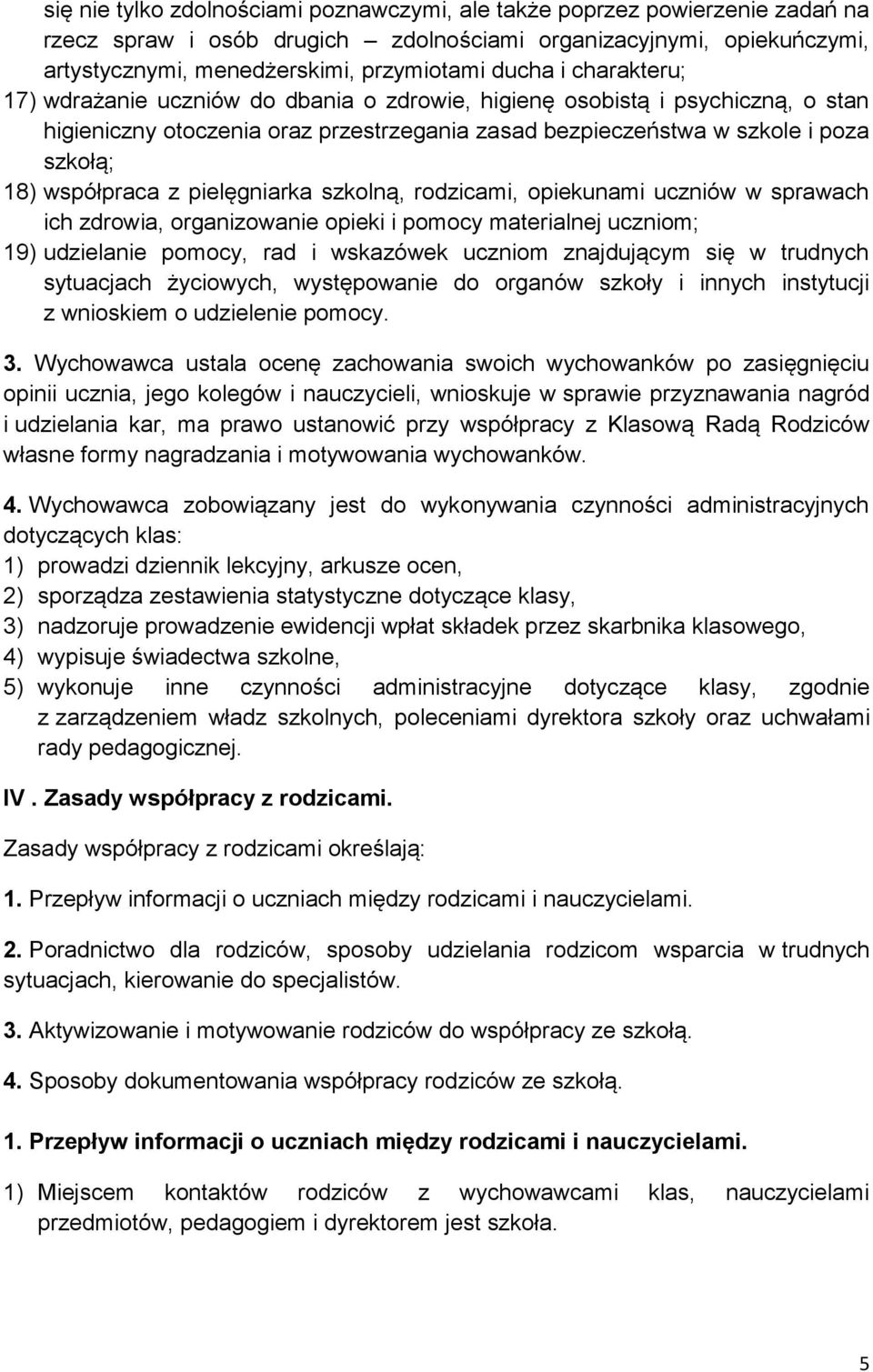 pielęgniarka szkolną, rodzicami, opiekunami uczniów w sprawach ich zdrowia, organizowanie opieki i pomocy materialnej uczniom; 19) udzielanie pomocy, rad i wskazówek uczniom znajdującym się w